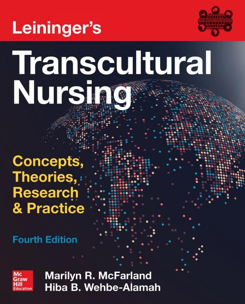 Cover of the book Leininger's Transcultural Nursing: Concepts, Theories, Research & Practice, Fourth Edition by Marilyn R. McFarland, Hiba B. Wehbe-Alamah, McGraw-Hill Education