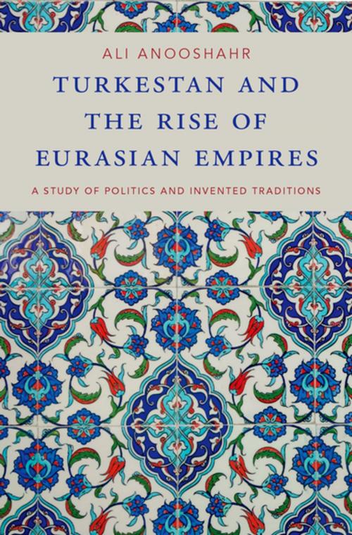 Cover of the book Turkestan and the Rise of Eurasian Empires by Ali Anooshahr, Oxford University Press