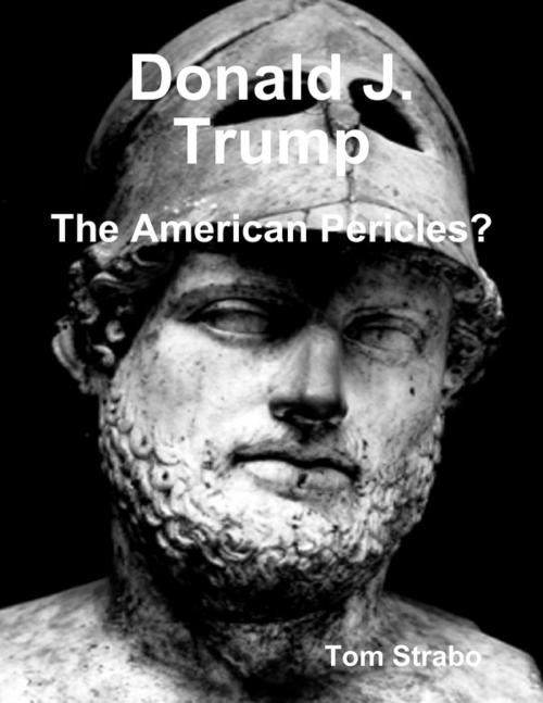 Cover of the book Donald J. Trump: The American Pericles? by Tom Strabo, Lulu.com