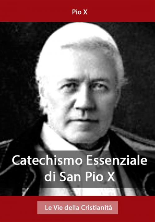 Cover of the book Catechismo Essenziale di San Pio X by Pio X, Le Vie della Cristianità