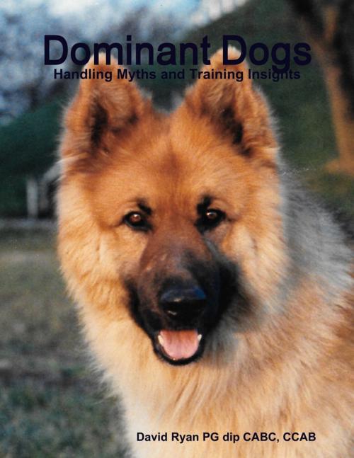 Cover of the book Dominant Dogs - Handling Myths and Training Insights by David Ryan, PG dip CABC, CCAB, Lulu.com