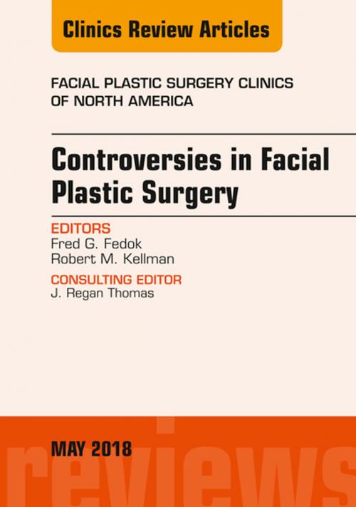 Cover of the book Controversies in Facial Plastic Surgery, An Issue of Facial Plastic Surgery Clinics of North America, E-Book by Fred G. Fedok, MD, FACS, Robert Kellman, MD, Elsevier Health Sciences