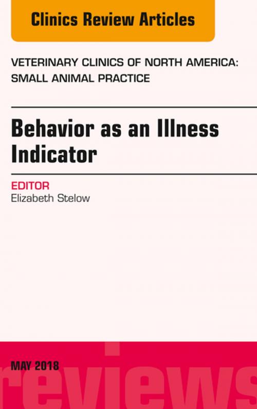 Cover of the book Behavior as an Illness Indicator, An Issue of Veterinary Clinics of North America: Small Animal Practice, E-Book by Liz Stelow, DVM, DACVB, Elsevier Health Sciences