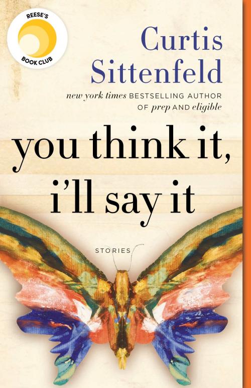 Cover of the book You Think It, I'll Say It by Curtis Sittenfeld, Random House Publishing Group