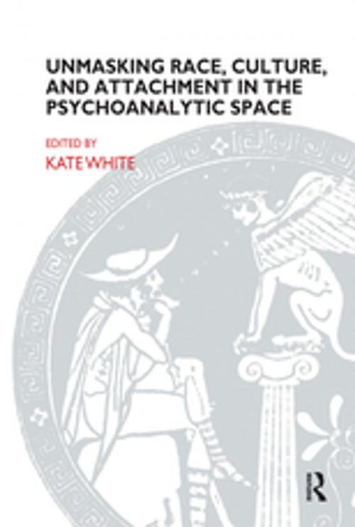Cover of the book Unmasking Race, Culture, and Attachment in the Psychoanalytic Space by Kate White, Taylor and Francis