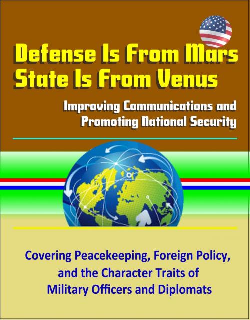 Cover of the book Defense Is From Mars, State Is From Venus: Improving Communications and Promoting National Security - Covering Peacekeeping, Foreign Policy, and the Character Traits of Military Officers and Diplomats by Progressive Management, Progressive Management
