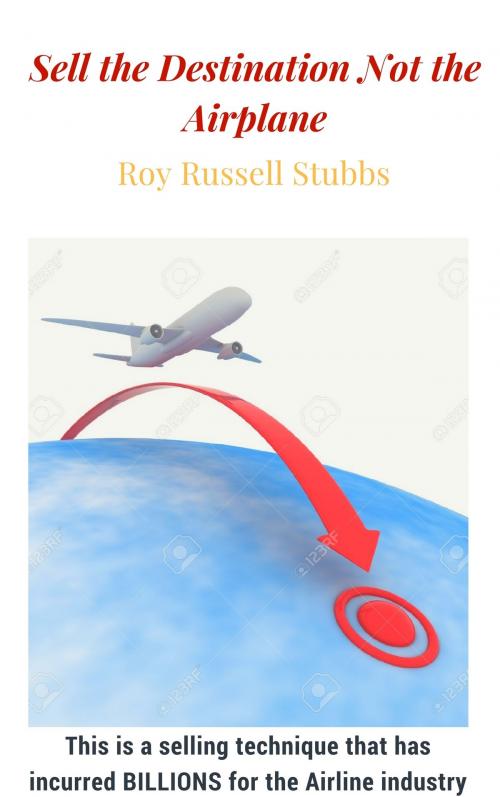 Cover of the book Sell the Destination Not the Airplane by Roy  Russell Stubbs, Roy  Russell Stubbs