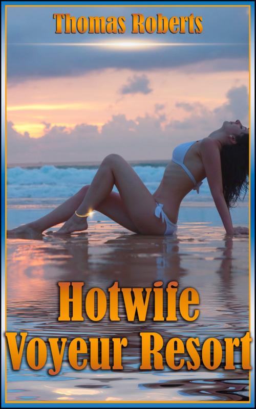 Cover of the book Hotwife Voyeur Resort (Book 1 of "Hotwife Voyeur Resort") by Thomas Roberts, Boruma Publishing, LLC