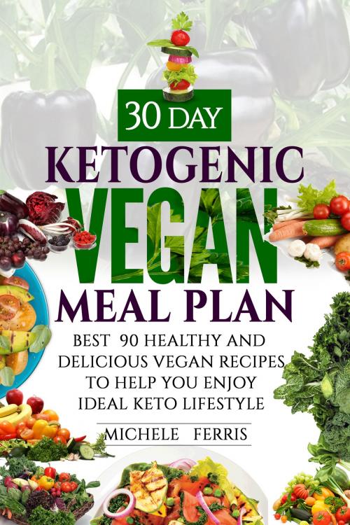 Cover of the book The 30 Day Ketogenic Vegan Meal Plan: Best 90 Healthy and Delicious Vegan Recipes by Michele Ferris, Gina Morgan