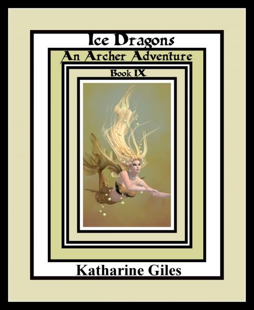 Cover of the book Ice Dragons, An Archer Adventure, Book 9 by Katharine Giles, Katharine Giles