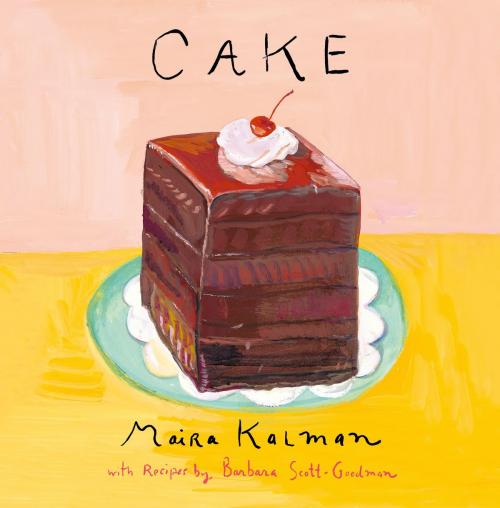 Cover of the book Cake by Maira Kalman, Barbara Scott-Goodman, Penguin Publishing Group