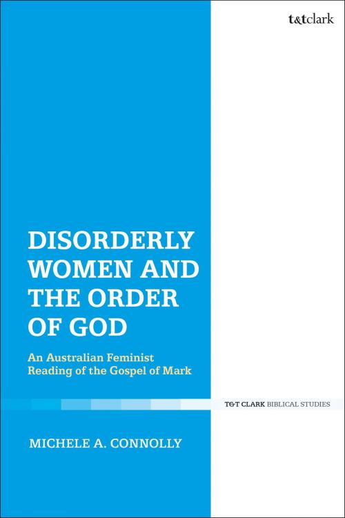 Cover of the book Disorderly Women and the Order of God by Dr Michele A. Connolly, Bloomsbury Publishing