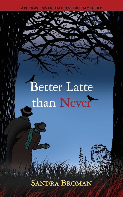 Cover of the book Better latte than never by Sandra BH Broman, Sandra Broman