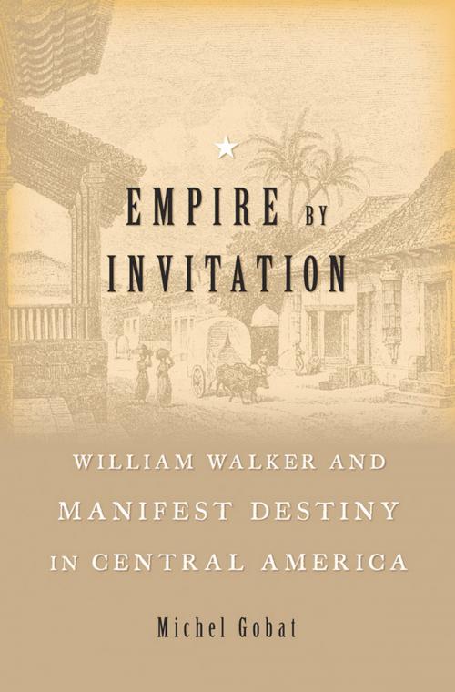 Cover of the book Empire by Invitation by Michel Gobat, Harvard University Press