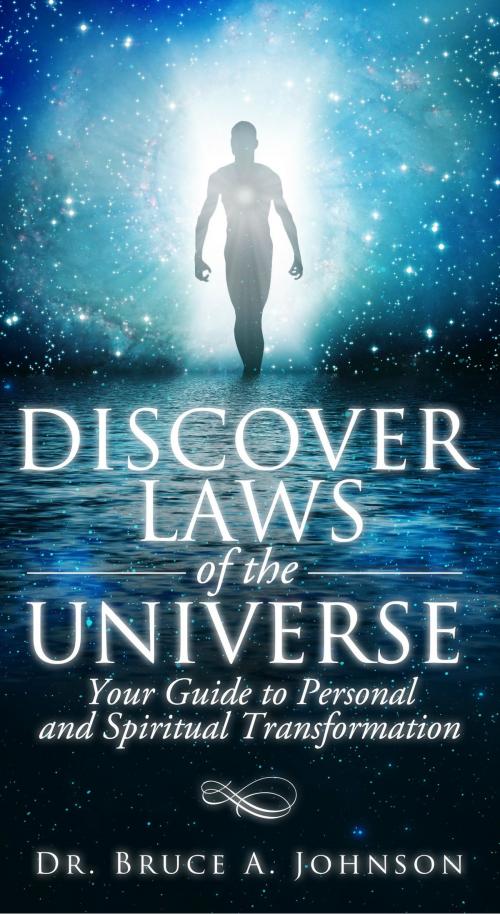 Cover of the book Discover Laws of the Universe: Your Guide to Personal and Spiritual Transformation by Dr Bruce A. Johnson, Dr Bruce A. Johnson