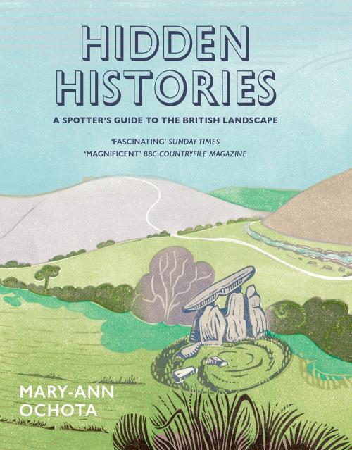 Cover of the book Hidden Histories: A Spotter's Guide to the British Landscape by Mary-Ann Ochota, Frances Lincoln