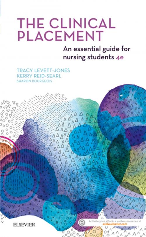 Cover of the book The Clinical Placement by Tracy Levett-Jones, RN, BN, MEd&Work, PhD, Kerry Reid-Searl, RN, RM, BHlthSc(Nurs), MClinEd, PhD, Sharon Bourgeois, RN, OTCert, BA, MA, MEd, PhD, Elsevier Health Sciences