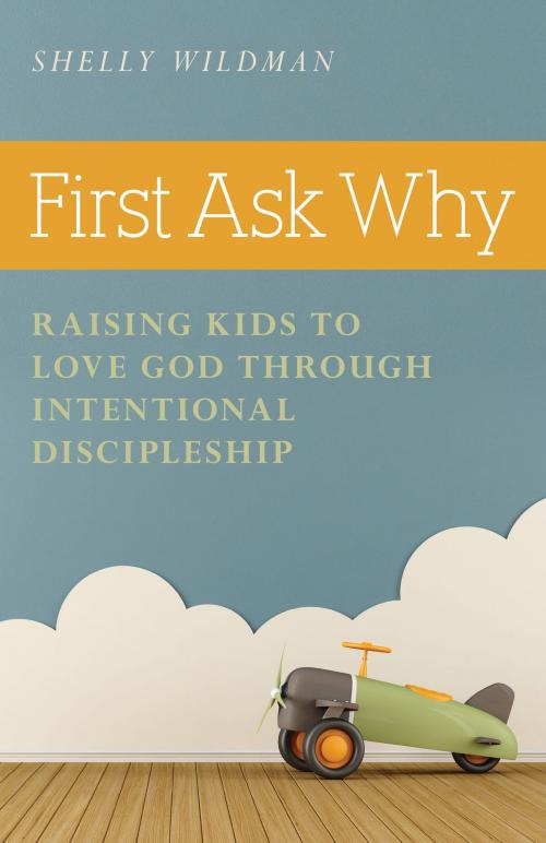 Cover of the book First Ask Why by Shelly Wildman, Kregel Publications