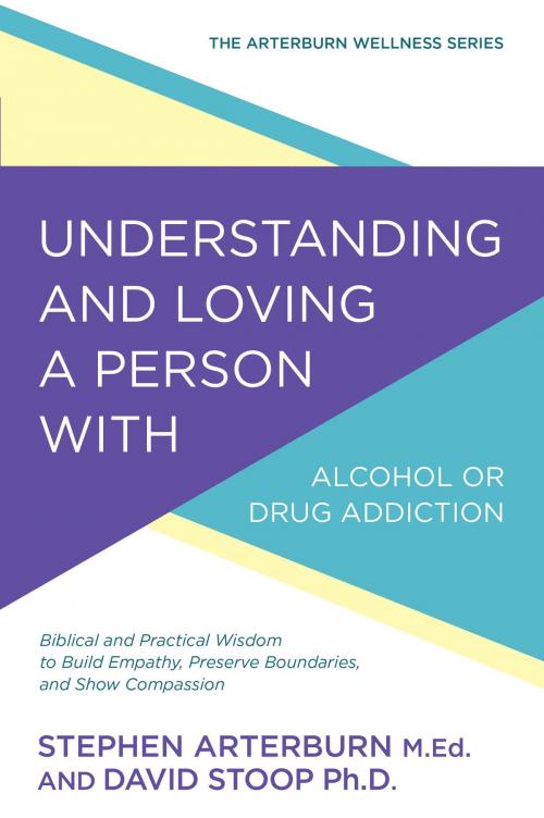 Cover of the book Understanding and Loving a Person with Alcohol or Drug Addiction by Stephen Arterburn, David Stoop, David C Cook