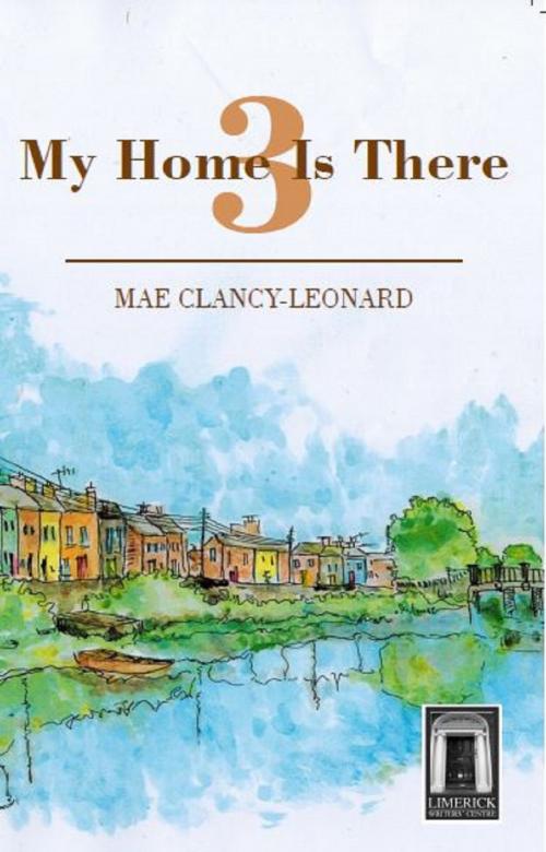 Cover of the book My Home Is There 3 by Mae Clancy-Leonard, Limerick Writers Centre