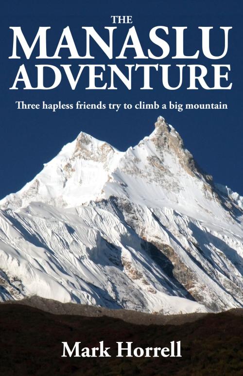 Cover of the book The Manaslu Adventure by Mark Horrell, Mountain Footsteps Press