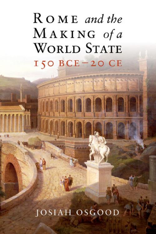 Cover of the book Rome and the Making of a World State, 150 BCE–20 CE by Josiah Osgood, Cambridge University Press