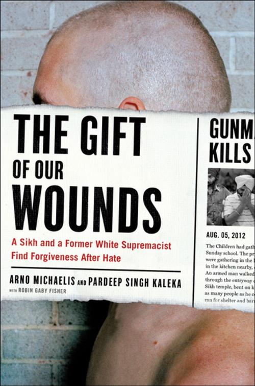 Cover of the book The Gift of Our Wounds by Arno Michaelis, Pardeep Singh Kaleka, St. Martin's Press