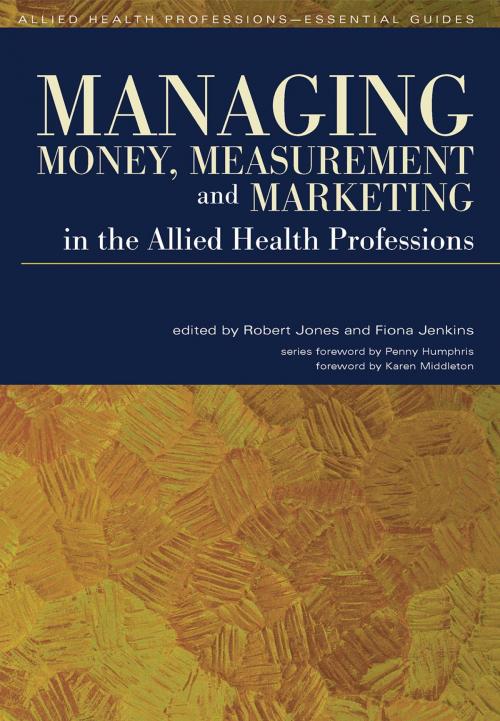 Cover of the book Managing Money, Measurement and Marketing in the Allied Health Professions by Robert Jones, Fiona Jenkins, CRC Press