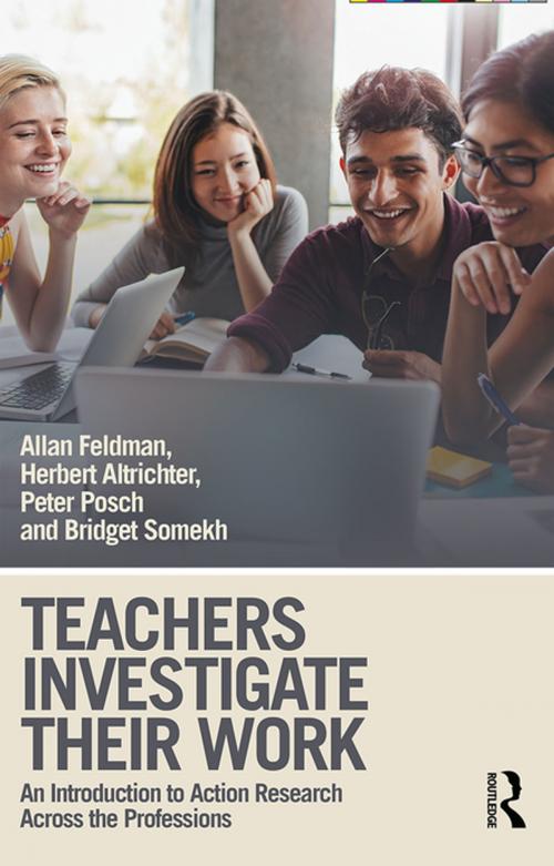 Cover of the book Teachers Investigate Their Work by Allan Feldman, Herbert Altrichter, Peter Posch, Bridget Somekh, Taylor and Francis