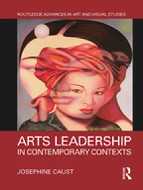 Cover of the book Arts Leadership in Contemporary Contexts by Josephine Caust, Taylor and Francis
