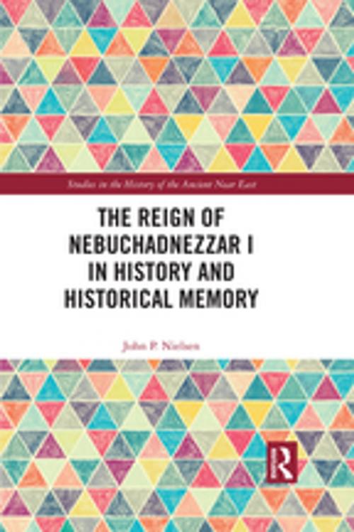 Cover of the book The Reign of Nebuchadnezzar I in History and Historical Memory by John P. Nielsen, Taylor and Francis