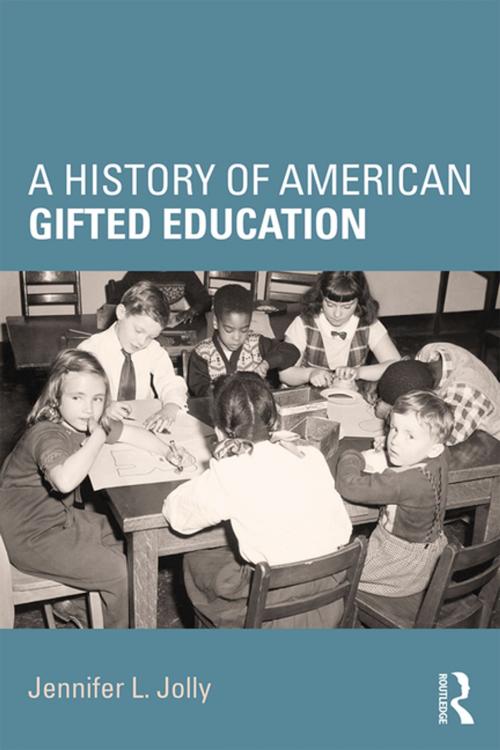 Cover of the book A History of American Gifted Education by Jennifer L. Jolly, Taylor and Francis