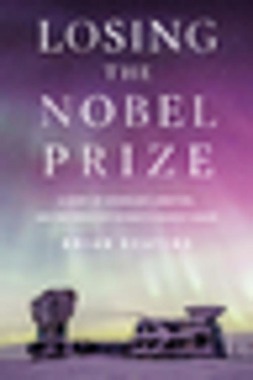 Cover of the book Losing the Nobel Prize: A Story of Cosmology, Ambition, and the Perils of Science's Highest Honor by Brian Keating, W. W. Norton & Company