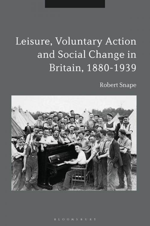 Cover of the book Leisure, Voluntary Action and Social Change in Britain, 1880-1939 by Robert Snape, Bloomsbury Publishing