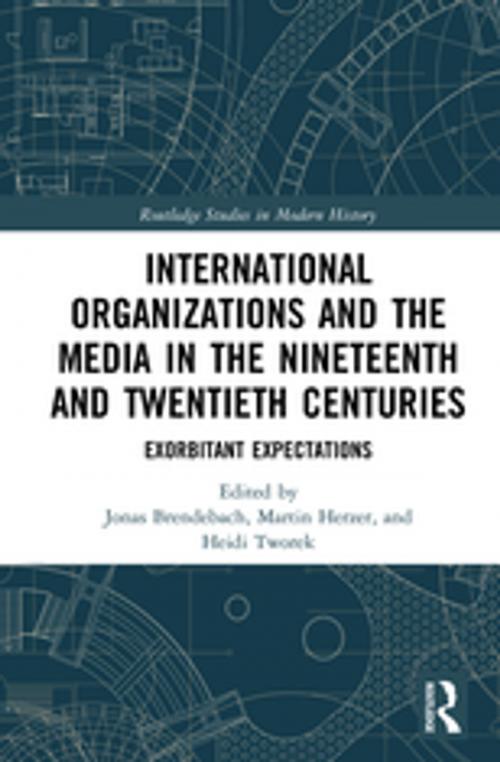 Cover of the book International Organizations and the Media in the Nineteenth and Twentieth Centuries by , Taylor and Francis