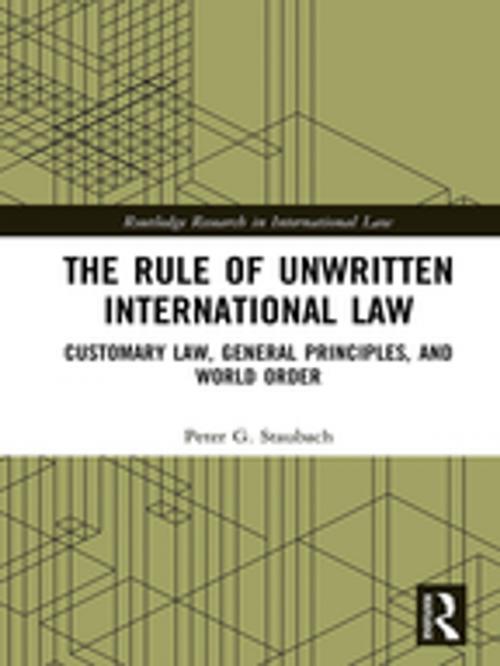 Cover of the book The Rule of Unwritten International Law by Peter G. Staubach, Taylor and Francis