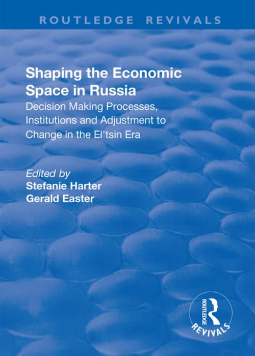 Cover of the book Shaping the Economic Space in Russia: Decision Making Processes, Institutions and Adjustment to Change in the El'tsin Era by , Taylor and Francis