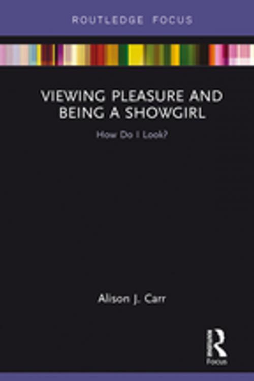 Cover of the book Viewing Pleasure and Being a Showgirl by Alison J. Carr, Taylor and Francis