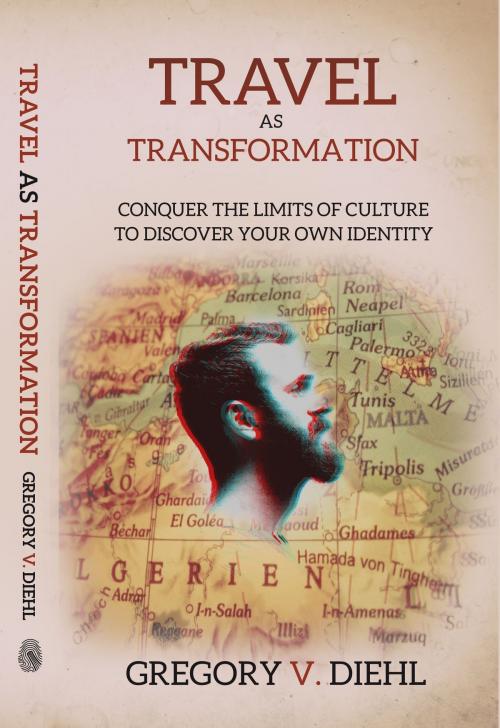 Cover of the book Travel As Transformation: Conquer the Limits of Culture to Discover Your Own Identity by Gregory Diehl, Gregory Diehl