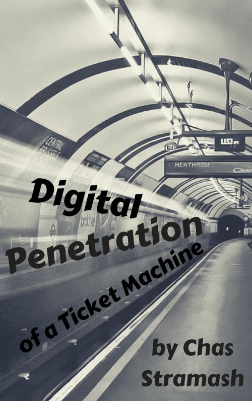 Cover of the book Digital Penetration of a Ticket Machine by Chas Stramash, Chas Stramash