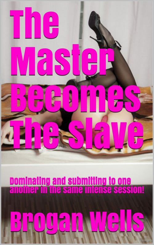Cover of the book The Master Becomes The Slave by Brogan Wells, Sam Kinkaid