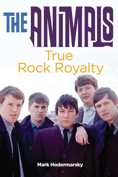 Cover of the book The Animals: True Rock Royalty by Mark Hodermarsky, New Haven Publishing Ltd