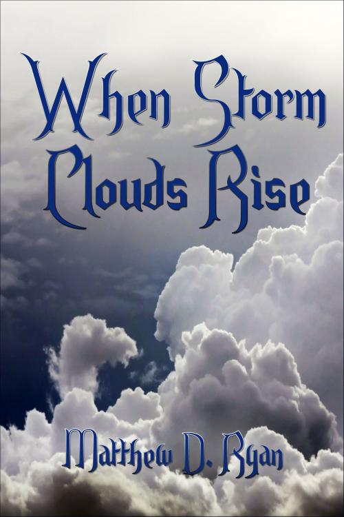 Cover of the book When Storm Clouds Rise by Matthew D. Ryan, Matthew D. Ryan