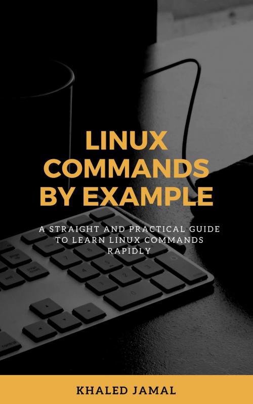 Cover of the book Linux Commands By Example by Khaled Jamal, Khaled Jamal