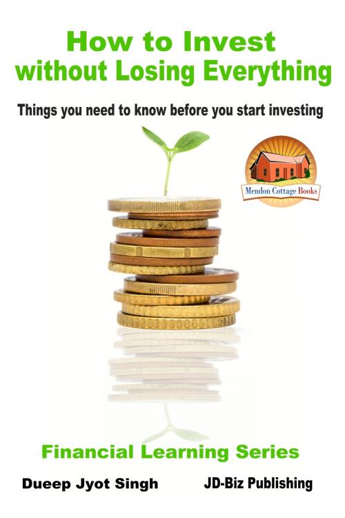 Cover of the book How to Invest Without Losing Everything: Things You Need to Know Before You Start Investing by Dueep Jyot Singh, Mendon Cottage Books