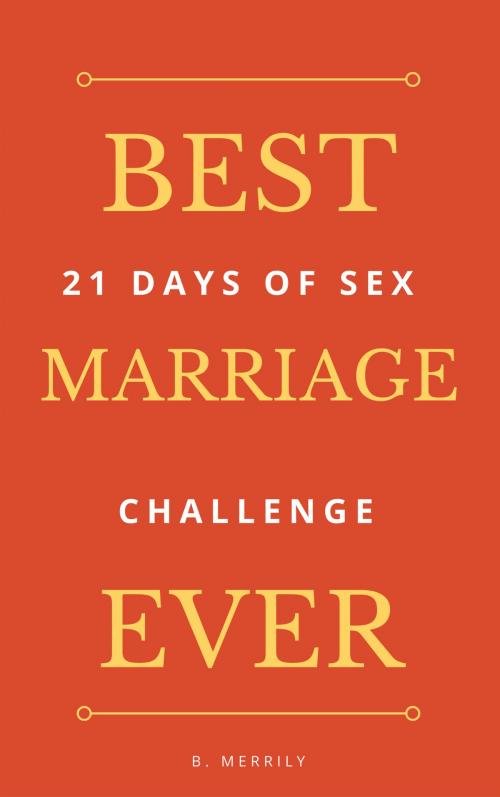Cover of the book Best Marriage Ever: 21 Days of Sex Challenge by B. Merrily, Brian Mulipah