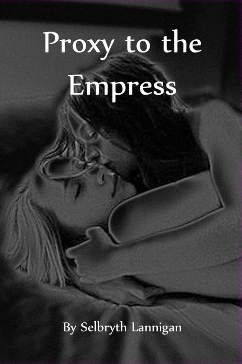 Cover of the book Proxy to the Empress by Selbryth Lannigan, Selbryth Lannigan