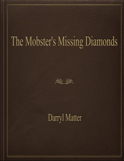 Cover of the book The Mobster's Missing Diamonds by Darryl Matter, Darryl Matter