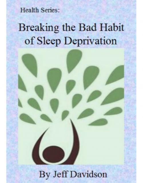 Cover of the book Breaking the Bad Habit of Sleep Deprivation by Jeff Davidson, Jeff Davidson