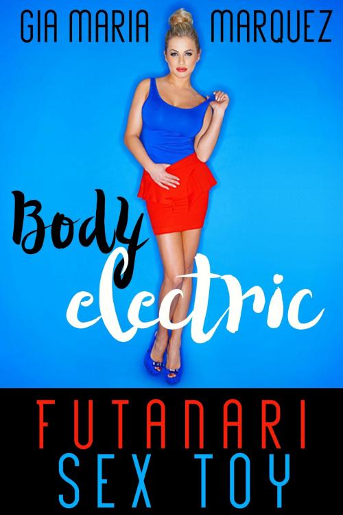 Cover of the book Body Electric Futanari Sex Toy by Gia Maria Marquez, BetweenTwo